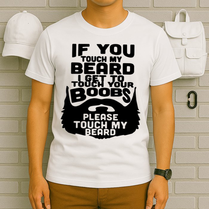 Beard If You Touch My Beard I Get To Touch Your Boobs T-Shirt