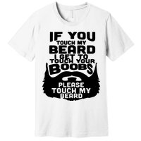 Beard If You Touch My Beard I Get To Touch Your Boobs Premium T-Shirt