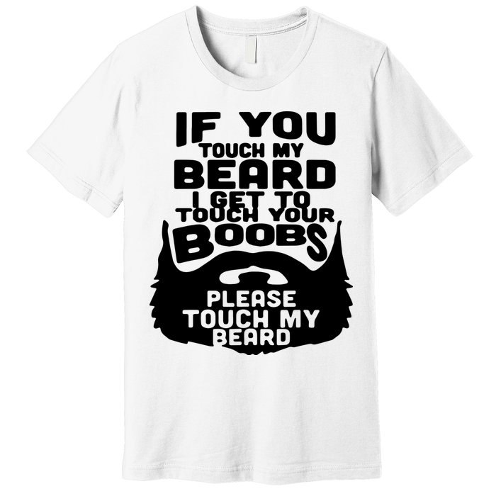 Beard If You Touch My Beard I Get To Touch Your Boobs Premium T-Shirt