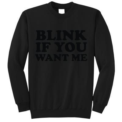 BLINK IF YOU WANT ME Tall Sweatshirt