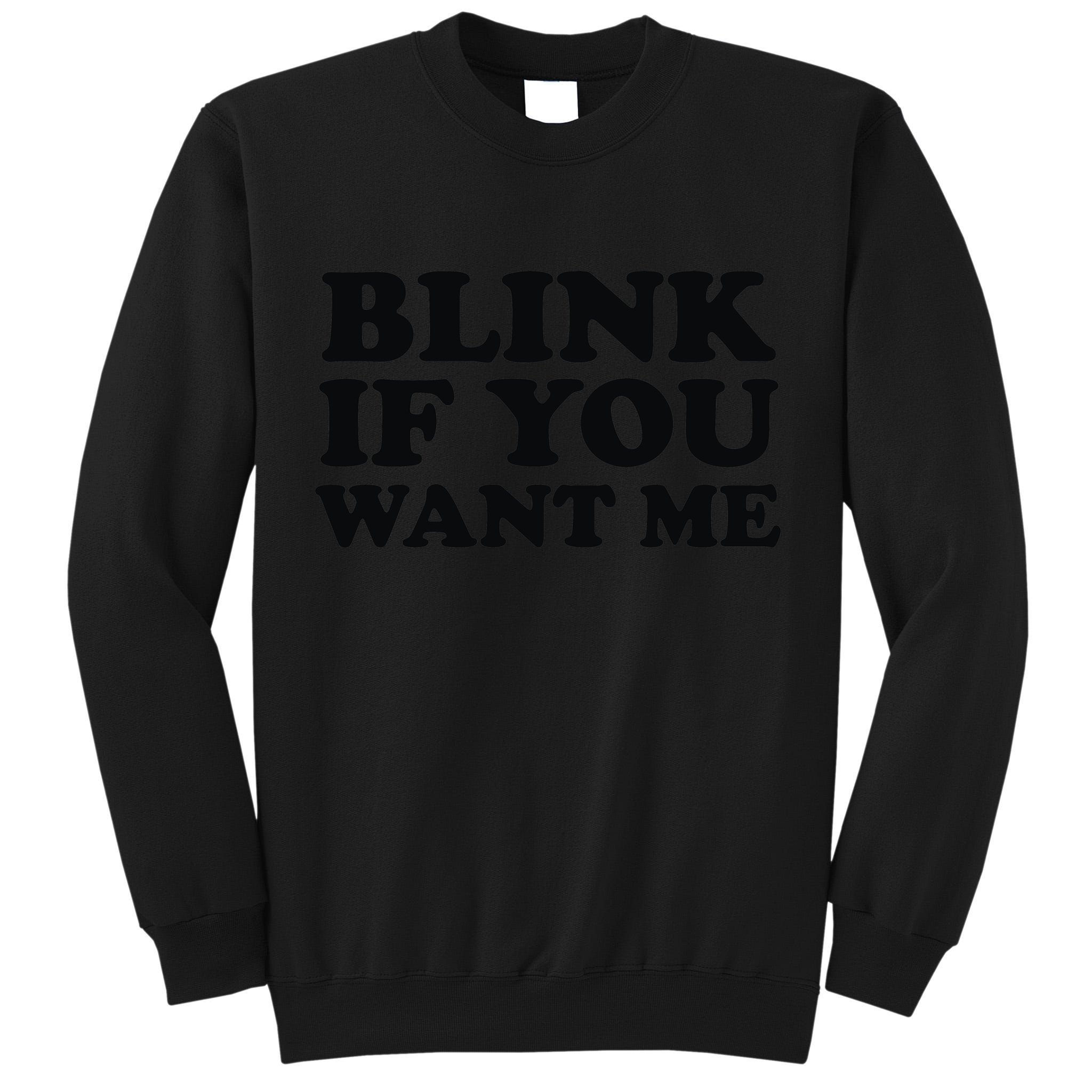 BLINK IF YOU WANT ME Tall Sweatshirt