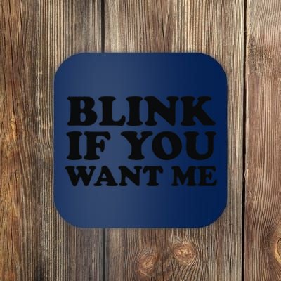 BLINK IF YOU WANT ME Coaster