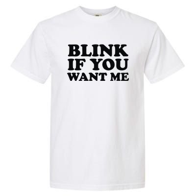 BLINK IF YOU WANT ME Garment-Dyed Heavyweight T-Shirt