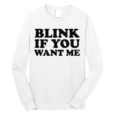 BLINK IF YOU WANT ME Long Sleeve Shirt