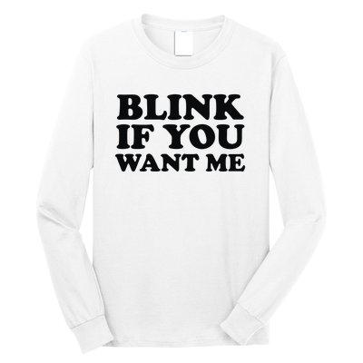 BLINK IF YOU WANT ME Long Sleeve Shirt