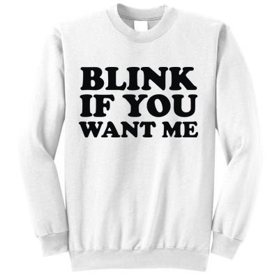 BLINK IF YOU WANT ME Sweatshirt