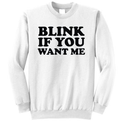 BLINK IF YOU WANT ME Sweatshirt