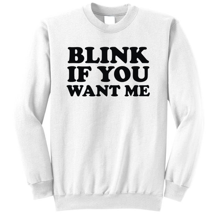 BLINK IF YOU WANT ME Sweatshirt