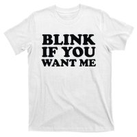 BLINK IF YOU WANT ME T-Shirt