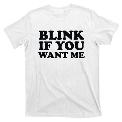 BLINK IF YOU WANT ME T-Shirt