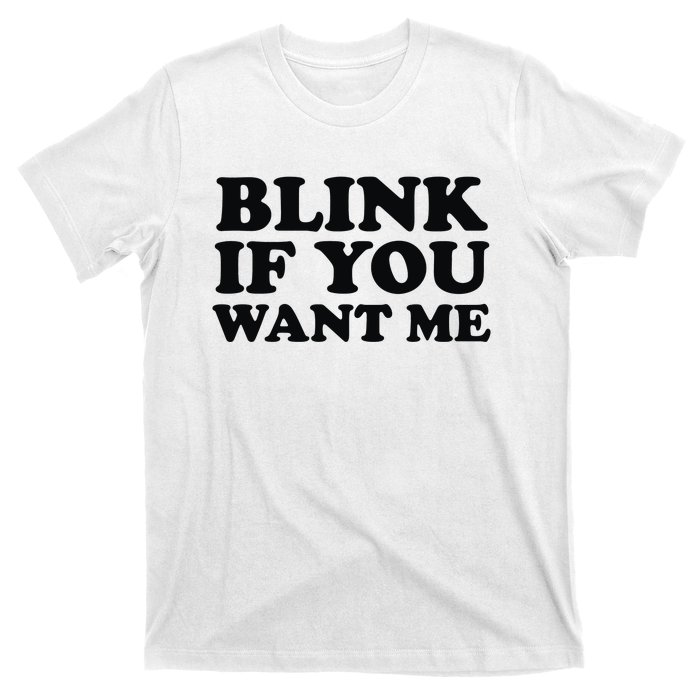 BLINK IF YOU WANT ME T-Shirt