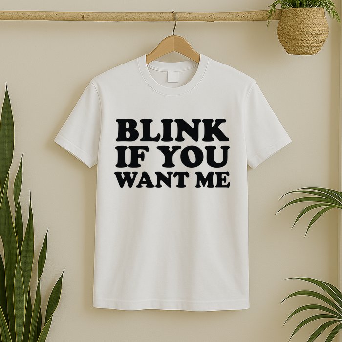 BLINK IF YOU WANT ME T-Shirt