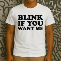 BLINK IF YOU WANT ME T-Shirt