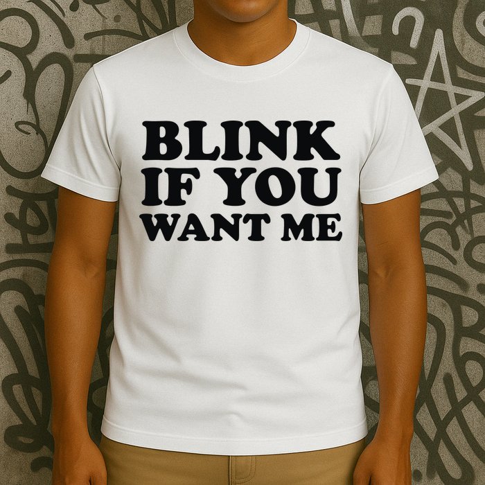 BLINK IF YOU WANT ME T-Shirt