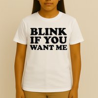 BLINK IF YOU WANT ME T-Shirt