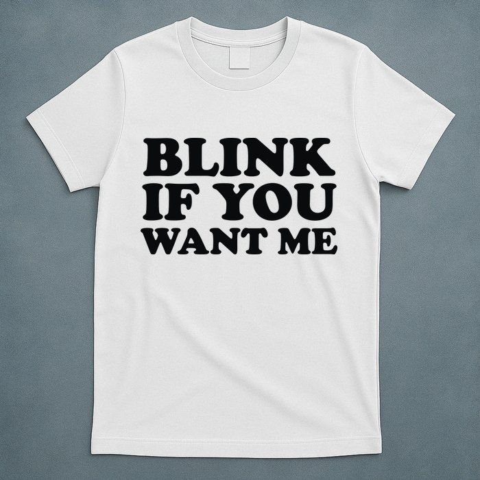 BLINK IF YOU WANT ME T-Shirt