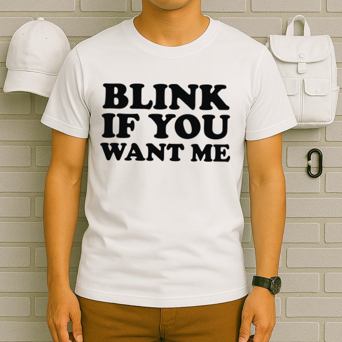 BLINK IF YOU WANT ME T-Shirt