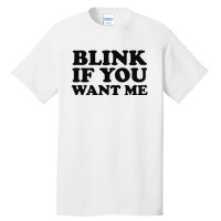 BLINK IF YOU WANT ME Tall T-Shirt