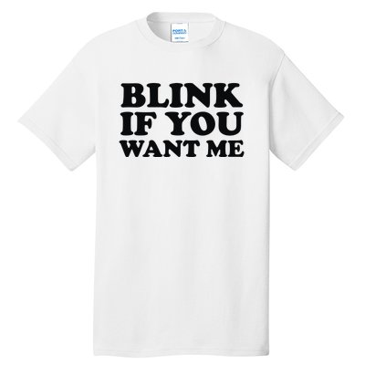 BLINK IF YOU WANT ME Tall T-Shirt