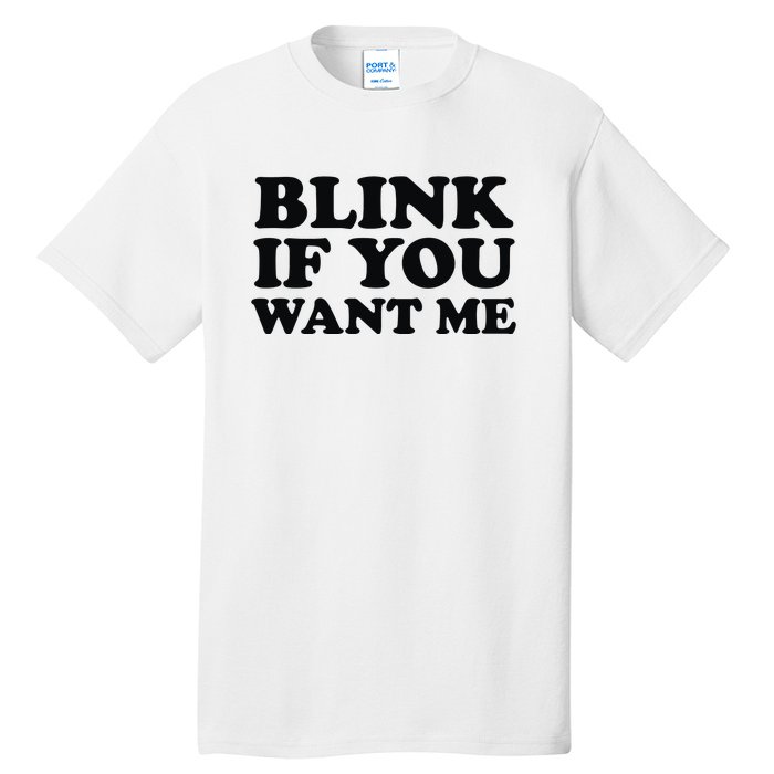 BLINK IF YOU WANT ME Tall T-Shirt