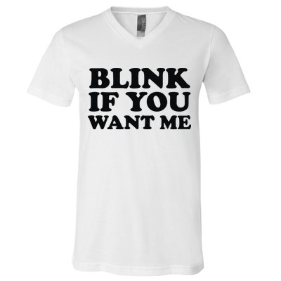 BLINK IF YOU WANT ME V-Neck T-Shirt