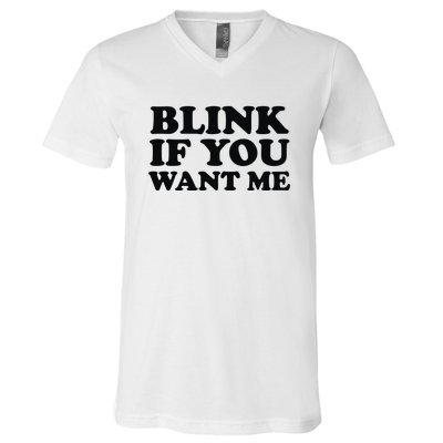 BLINK IF YOU WANT ME V-Neck T-Shirt