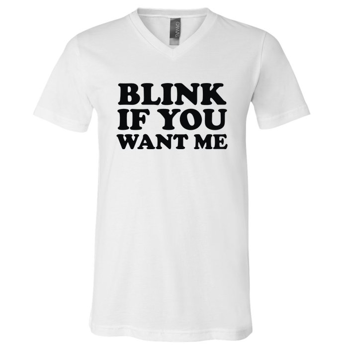 BLINK IF YOU WANT ME V-Neck T-Shirt