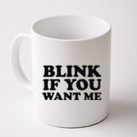 BLINK IF YOU WANT ME Coffee Mug