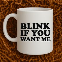 BLINK IF YOU WANT ME Mug