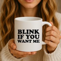 BLINK IF YOU WANT ME Mug