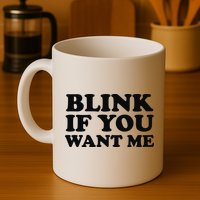 BLINK IF YOU WANT ME Mug