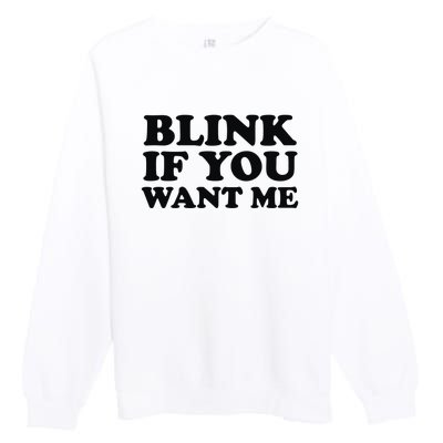 BLINK IF YOU WANT ME Premium Crewneck Sweatshirt