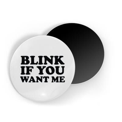 BLINK IF YOU WANT ME Magnet
