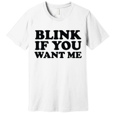 BLINK IF YOU WANT ME Premium T-Shirt