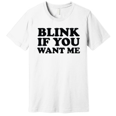 BLINK IF YOU WANT ME Premium T-Shirt