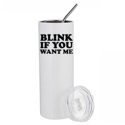 BLINK IF YOU WANT ME Stainless Steel Tumbler