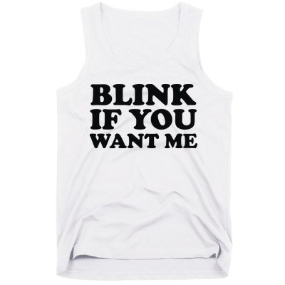 BLINK IF YOU WANT ME Tank Top