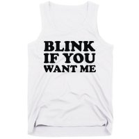 BLINK IF YOU WANT ME Tank Top
