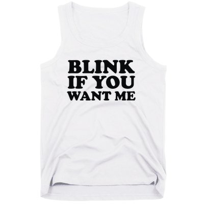 BLINK IF YOU WANT ME Tank Top