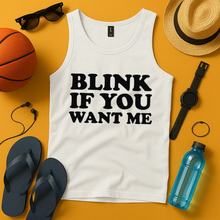 BLINK IF YOU WANT ME Tank Top
