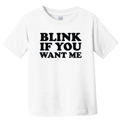 BLINK IF YOU WANT ME Toddler T-Shirt