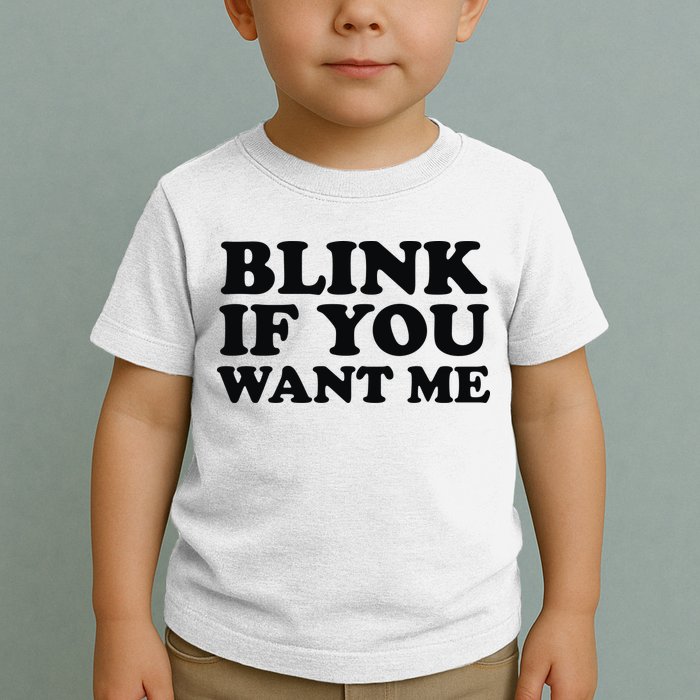BLINK IF YOU WANT ME Toddler T-Shirt