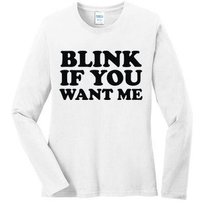 BLINK IF YOU WANT ME Ladies Long Sleeve Shirt