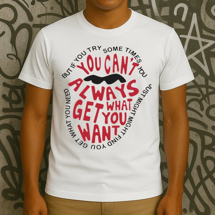 But If You Try Sometimes You Can’t Always Get What You Want T-Shirt
