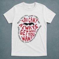 But If You Try Sometimes You Can’t Always Get What You Want T-Shirt
