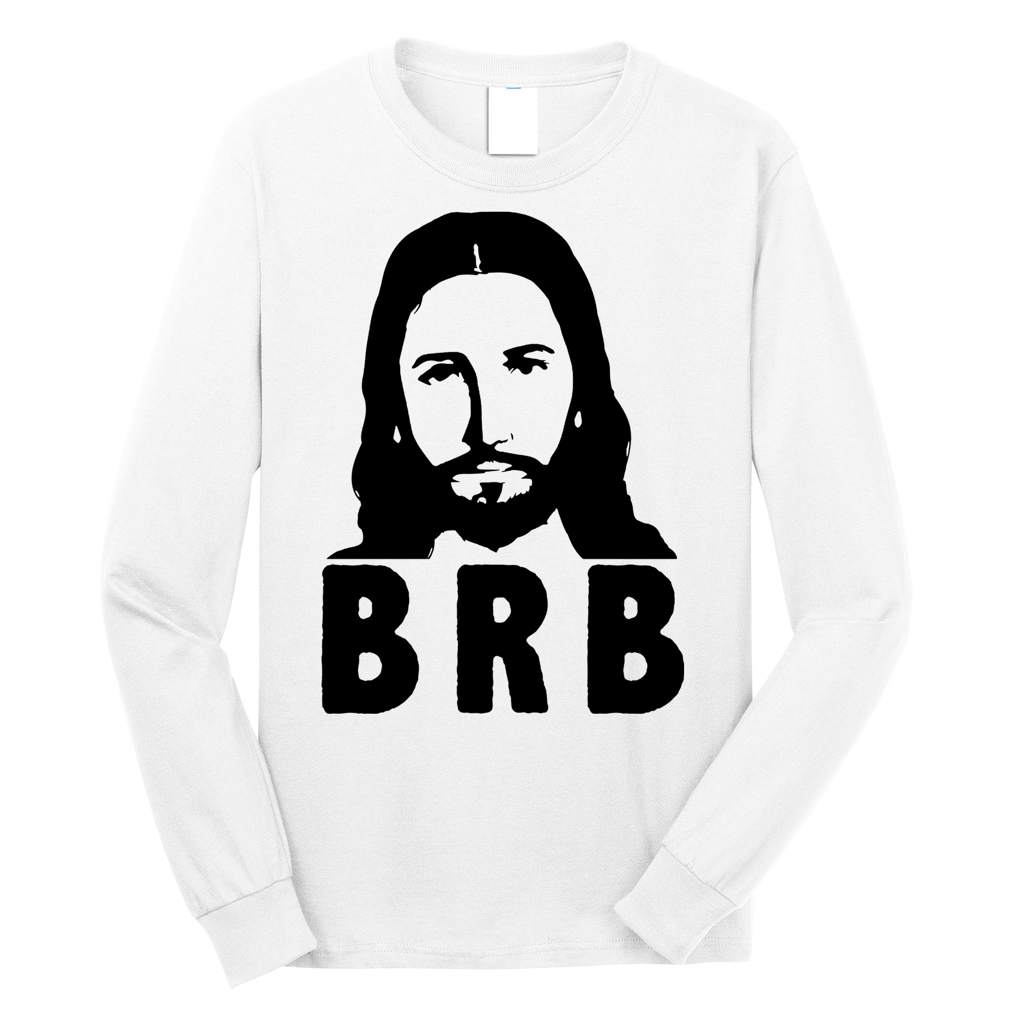 BRB Jesus Be Right Back Long Sleeve Shirt