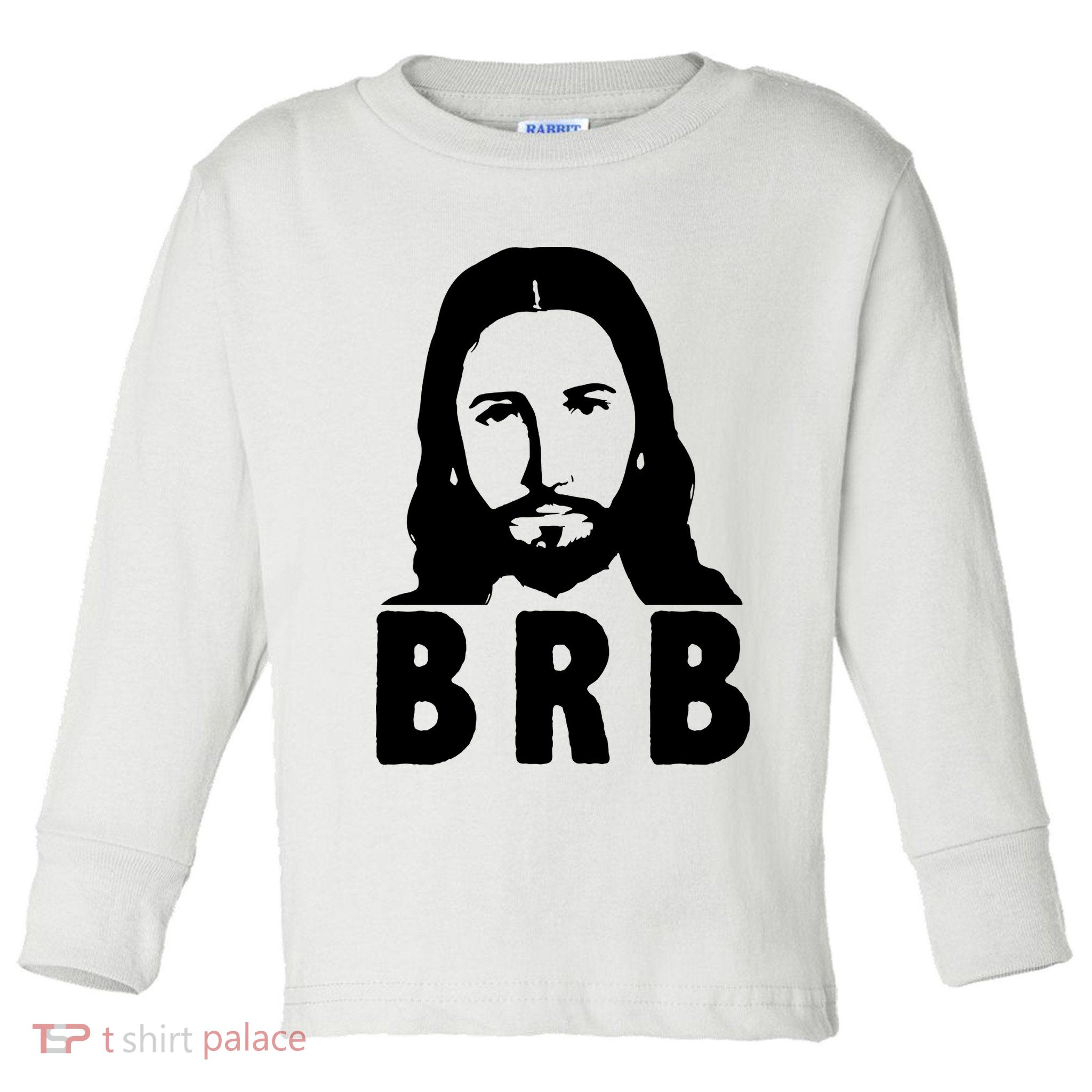 BRB Jesus Be Right Back Toddler Long Sleeve Shirt