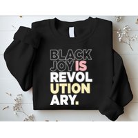Black Joy Is Revol Ution Ary Sweatshirt