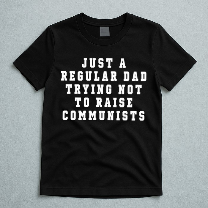 Just A Regular Dad Trying Not To Raise Communists T-Shirt