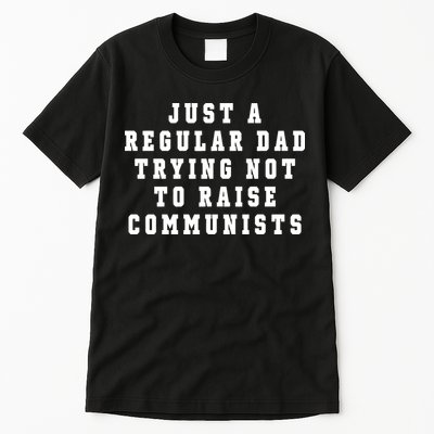 Just A Regular Dad Trying Not To Raise Communists Tall T-Shirt